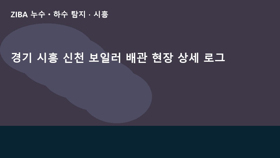 경기 시흥 신천 보일러 배관 현장 상세 로그